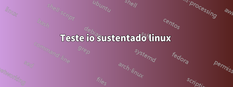 Teste io sustentado linux