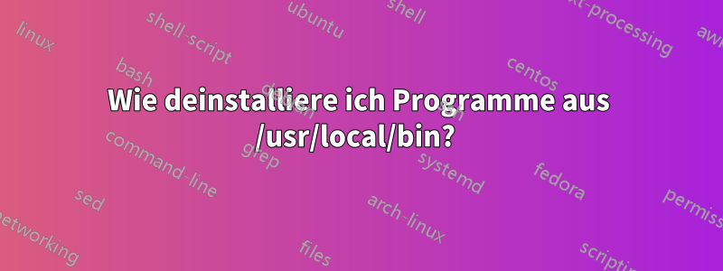 Wie deinstalliere ich Programme aus /usr/local/bin? 