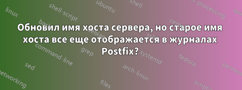 Обновил имя хоста сервера, но старое имя хоста все еще отображается в журналах Postfix?