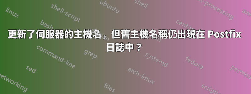 更新了伺服器的主機名，但舊主機名稱仍出現在 Postfix 日誌中？