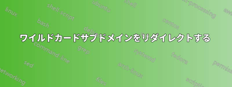 ワイルドカードサブドメインをリダイレクトする