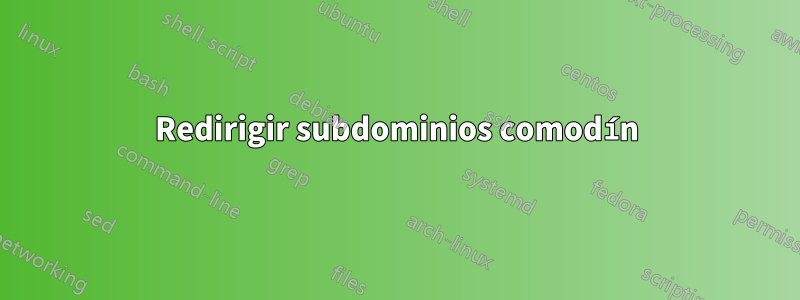 Redirigir subdominios comodín