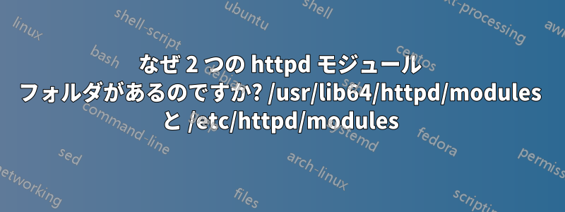 なぜ 2 つの httpd モジュール フォルダがあるのですか? /usr/lib64/httpd/modules と /etc/httpd/modules