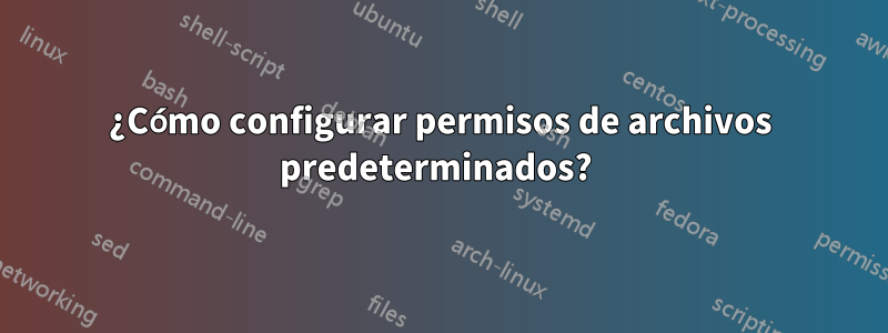 ¿Cómo configurar permisos de archivos predeterminados? 