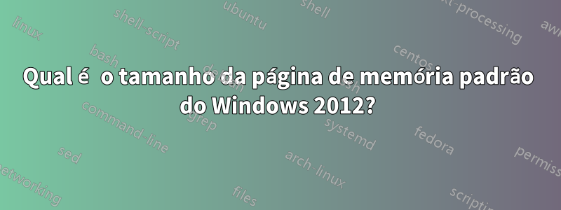 Qual é o tamanho da página de memória padrão do Windows 2012?