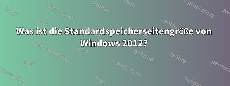 Was ist die Standardspeicherseitengröße von Windows 2012?