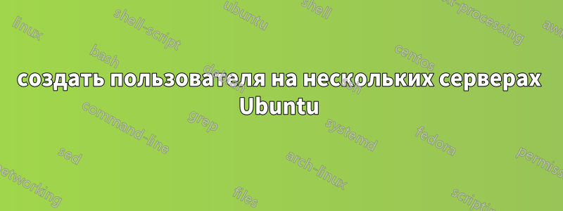 создать пользователя на нескольких серверах Ubuntu