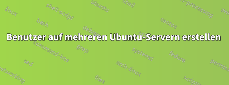 Benutzer auf mehreren Ubuntu-Servern erstellen