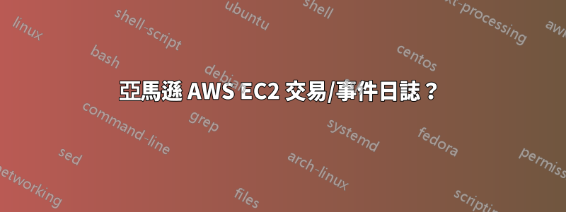 亞馬遜 AWS EC2 交易/事件日誌？