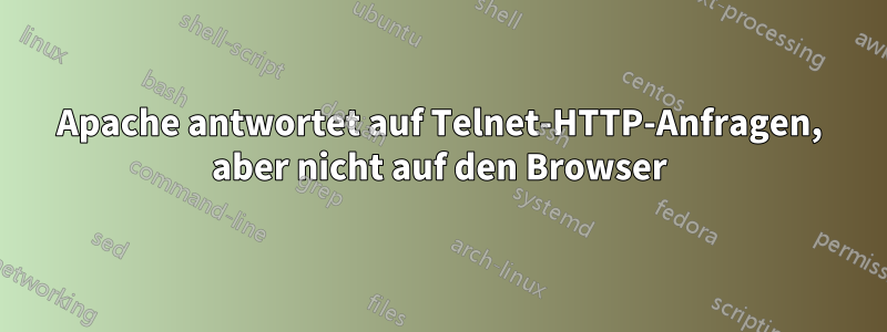 Apache antwortet auf Telnet-HTTP-Anfragen, aber nicht auf den Browser