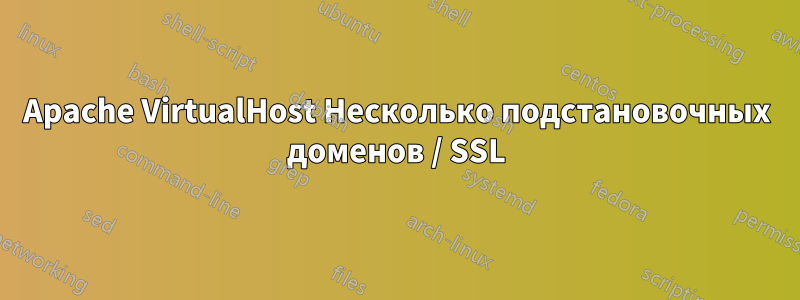 Apache VirtualHost Несколько подстановочных доменов / SSL