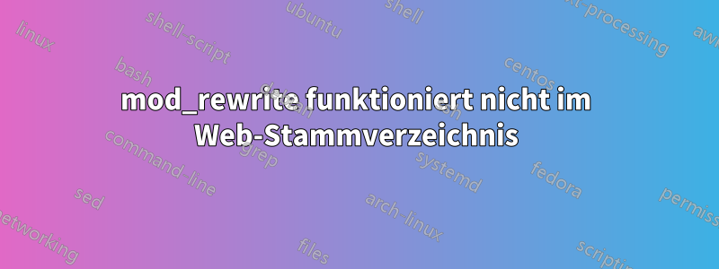 mod_rewrite funktioniert nicht im Web-Stammverzeichnis