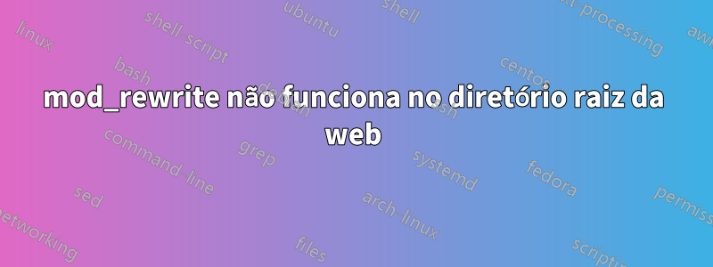 mod_rewrite não funciona no diretório raiz da web