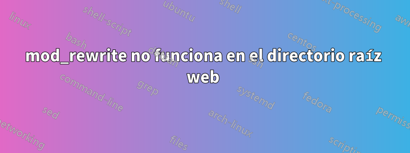 mod_rewrite no funciona en el directorio raíz web