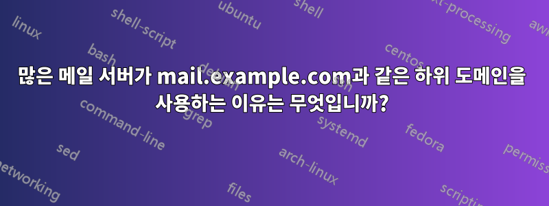 많은 메일 서버가 mail.example.com과 같은 하위 도메인을 사용하는 이유는 무엇입니까?