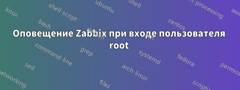 Оповещение Zabbix при входе пользователя root