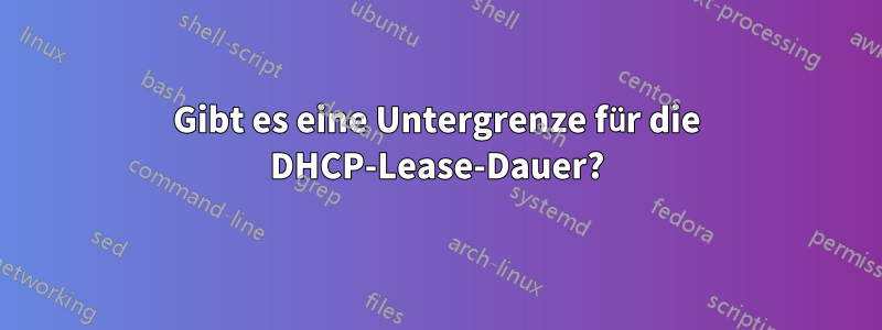 Gibt es eine Untergrenze für die DHCP-Lease-Dauer?