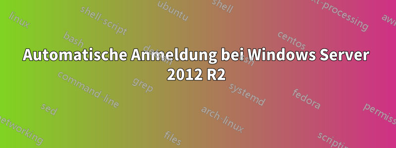 Automatische Anmeldung bei Windows Server 2012 R2