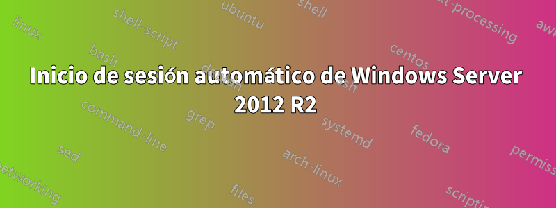 Inicio de sesión automático de Windows Server 2012 R2