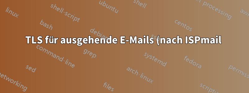 TLS für ausgehende E-Mails (nach ISPmail) funktioniert nicht
