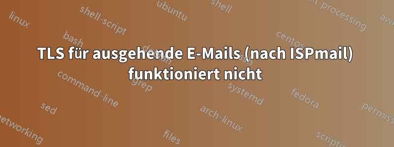 TLS für ausgehende E-Mails (nach ISPmail) funktioniert nicht