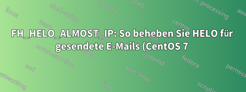 FH_HELO_ALMOST_IP: So beheben Sie HELO für gesendete E-Mails (CentOS 7)