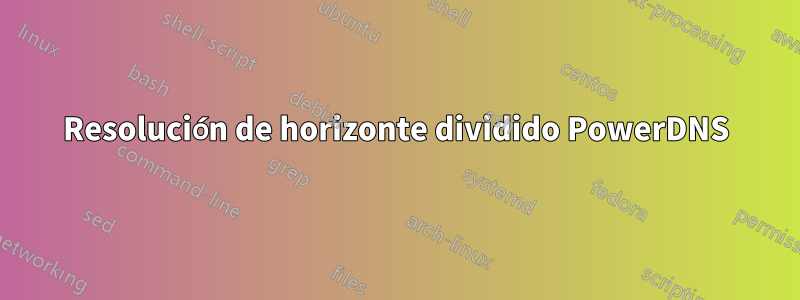 Resolución de horizonte dividido PowerDNS