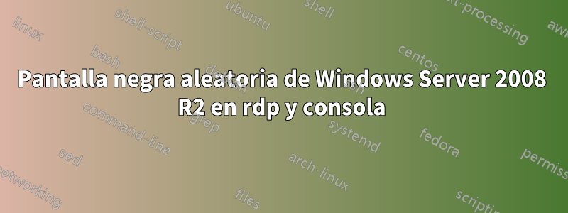 Pantalla negra aleatoria de Windows Server 2008 R2 en rdp y consola