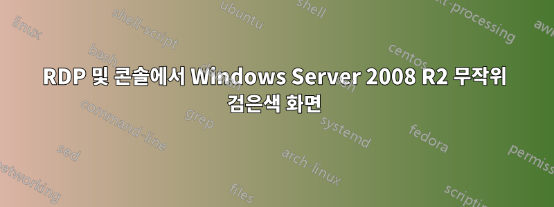 RDP 및 콘솔에서 Windows Server 2008 R2 무작위 검은색 화면