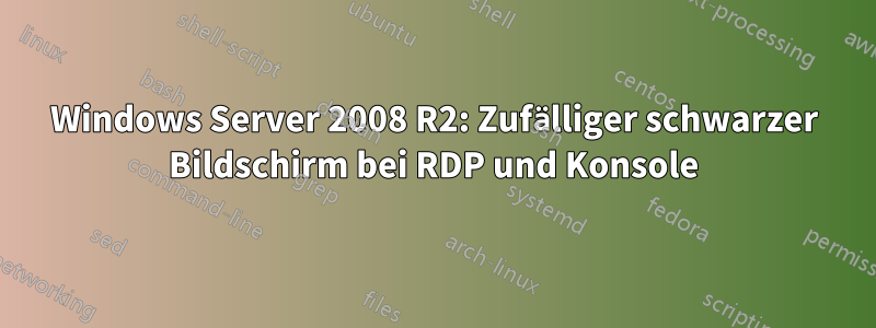 Windows Server 2008 R2: Zufälliger schwarzer Bildschirm bei RDP und Konsole