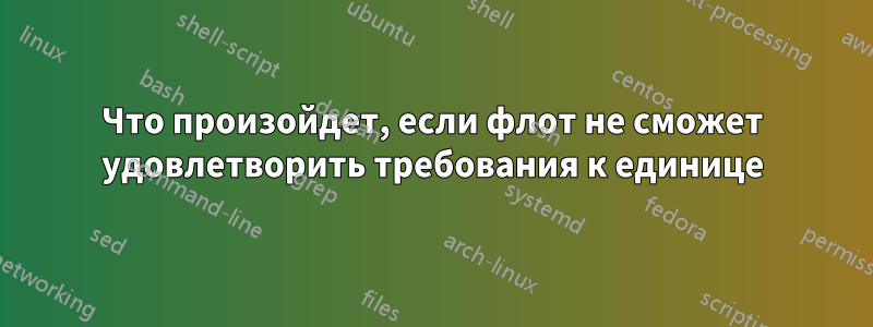 Что произойдет, если флот не сможет удовлетворить требования к единице