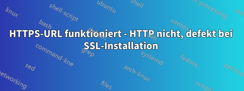 HTTPS-URL funktioniert - HTTP nicht, defekt bei SSL-Installation