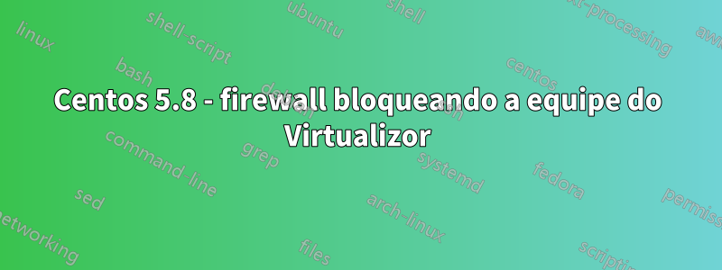 Centos 5.8 - firewall bloqueando a equipe do Virtualizor