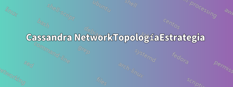 Cassandra NetworkTopologíaEstrategia