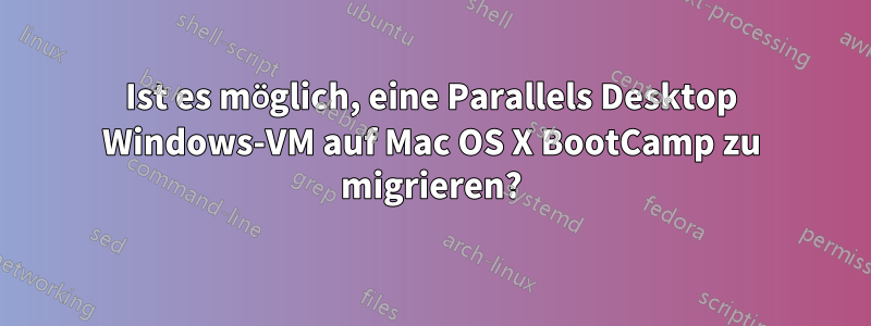 Ist es möglich, eine Parallels Desktop Windows-VM auf Mac OS X BootCamp zu migrieren?