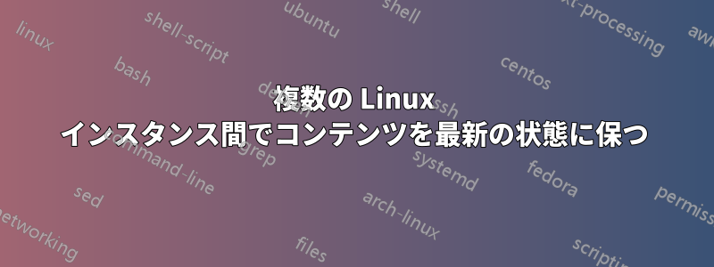 複数の Linux インスタンス間でコンテンツを最新の状態に保つ