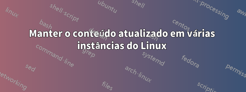 Manter o conteúdo atualizado em várias instâncias do Linux