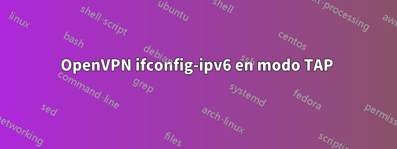 OpenVPN ifconfig-ipv6 en modo TAP