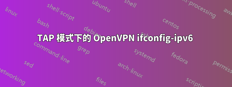 TAP 模式下的 OpenVPN ifconfig-ipv6