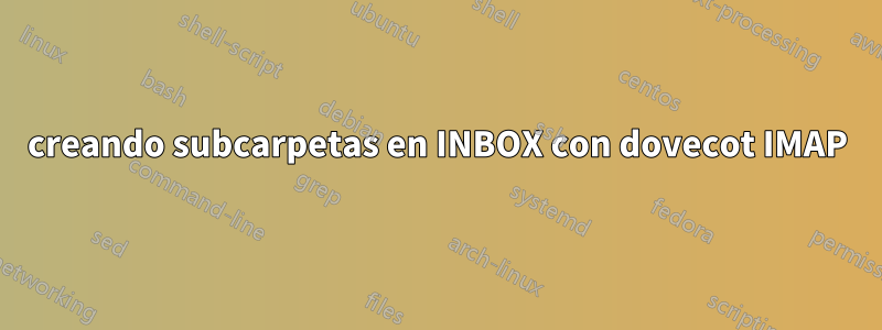 creando subcarpetas en INBOX con dovecot IMAP