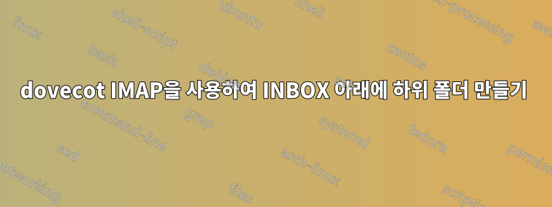 dovecot IMAP을 사용하여 INBOX 아래에 하위 폴더 만들기