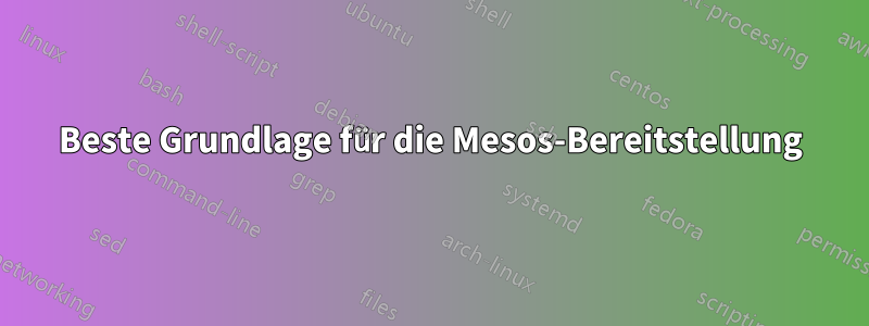 Beste Grundlage für die Mesos-Bereitstellung