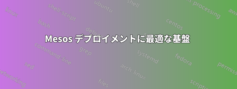 Mesos デプロイメントに最適な基盤