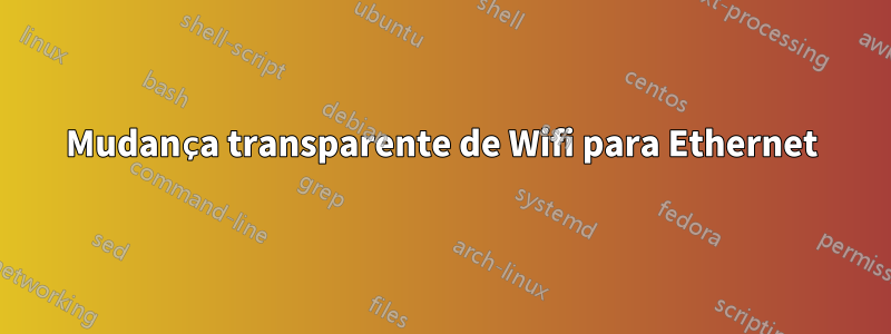 Mudança transparente de Wifi para Ethernet