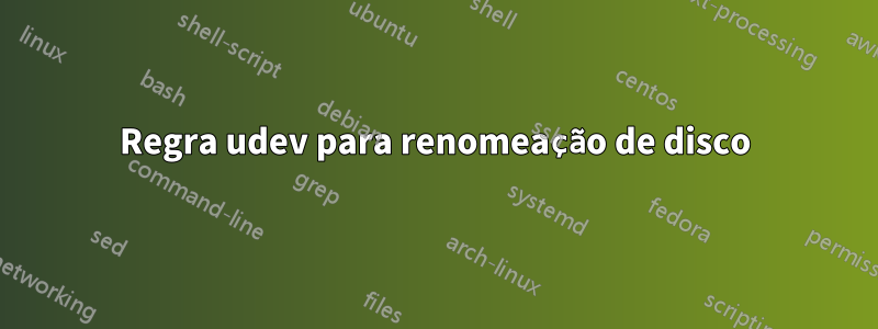 Regra udev para renomeação de disco