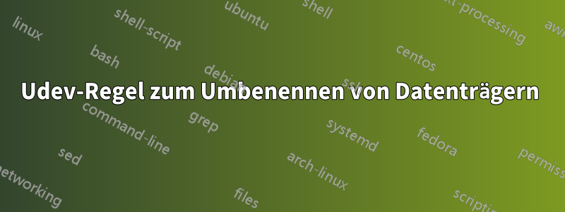 Udev-Regel zum Umbenennen von Datenträgern