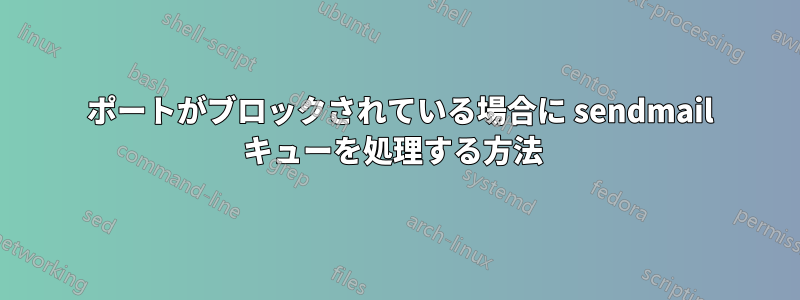 25 ポートがブロックされている場合に sendmail キューを処理する方法 