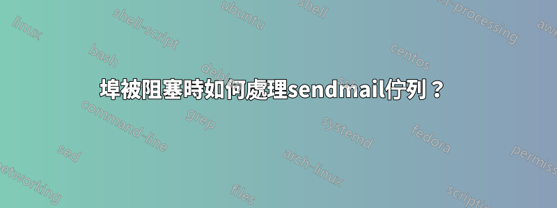 25埠被阻塞時如何處理sendmail佇列？ 