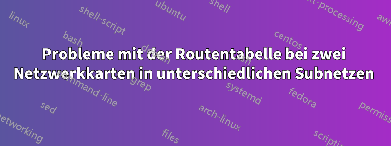 Probleme mit der Routentabelle bei zwei Netzwerkkarten in unterschiedlichen Subnetzen