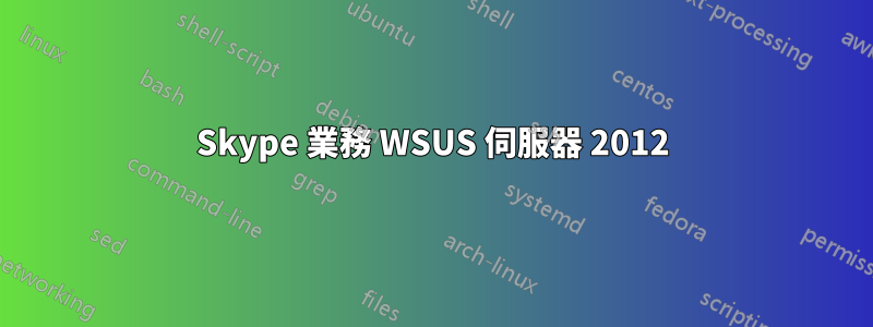 Skype 業務 WSUS 伺服器 2012